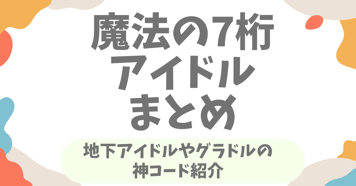 魔法の7桁のアイドルおすすめランキング！地下アイドルやグラドルの神コードを紹介